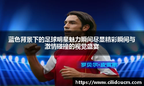蓝色背景下的足球明星魅力瞬间尽显精彩瞬间与激情碰撞的视觉盛宴
